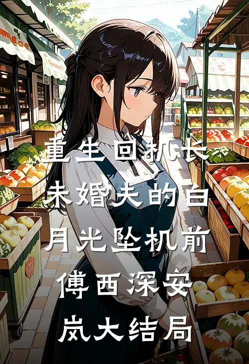 重生回机长未婚夫的白月光坠机前傅西深安岚大结局