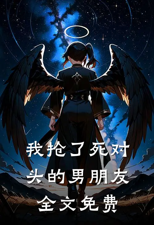 我抢了死对头的男朋友全文免费