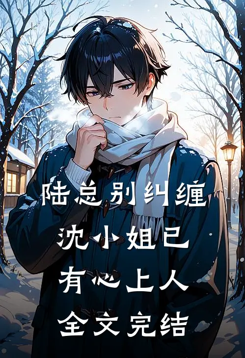 陆总别纠缠，沈小姐已有心上人全文完结
