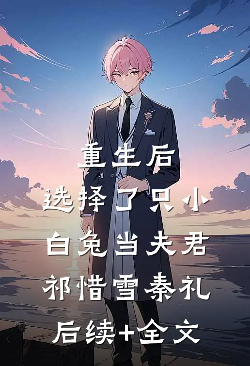 重生后，选择了只小白兔当夫君祁惜雪秦礼后续+全文