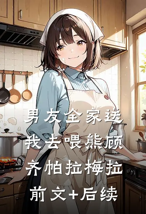 男友全家送我去喂熊顾齐帕拉梅拉前文+后续