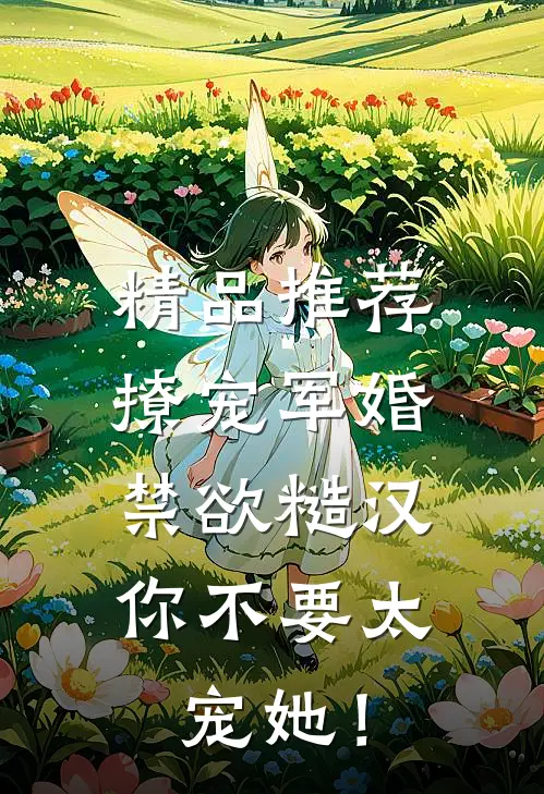 精品推荐撩宠军婚，禁欲糙汉你不要太宠她！