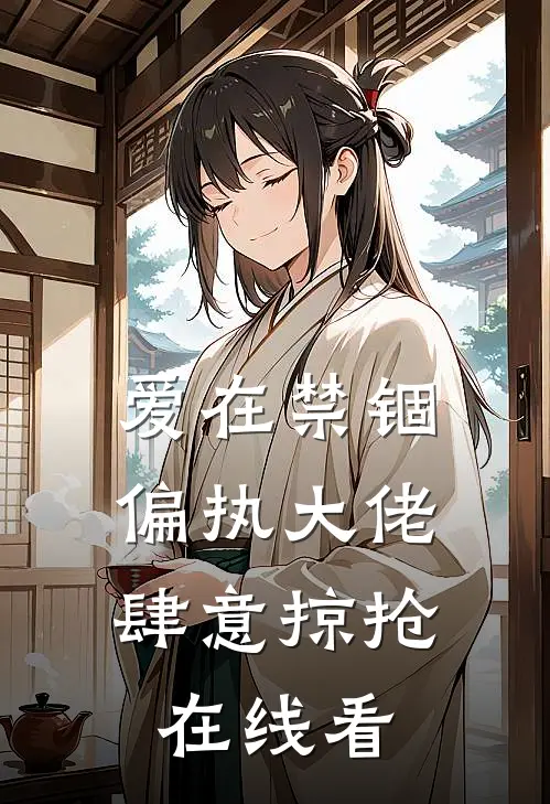 爱在禁锢：偏执大佬肆意掠抢在线看