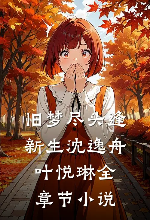 旧梦尽头逢新生沈逸舟叶悦琳全章节小说