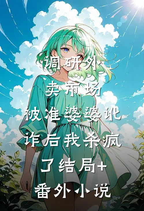 调研外卖市场，被准婆婆讹诈后我杀疯了结局+番外小说
