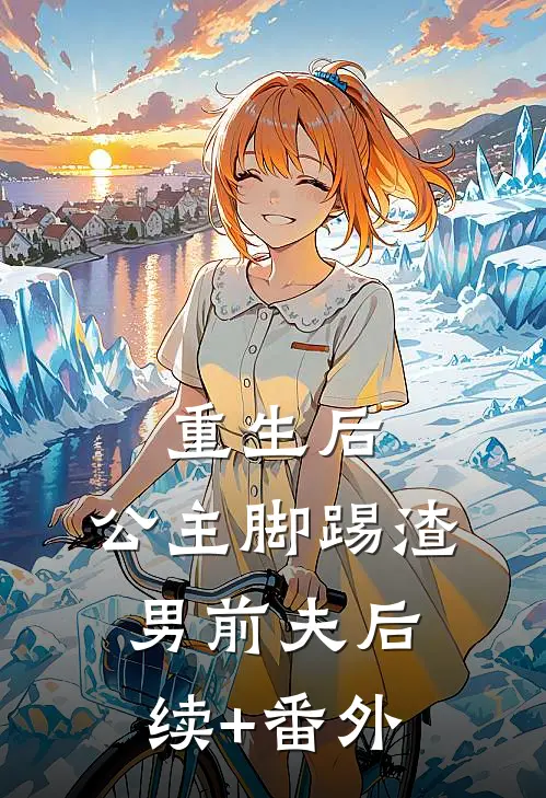重生后，公主脚踢渣男前夫后续+番外