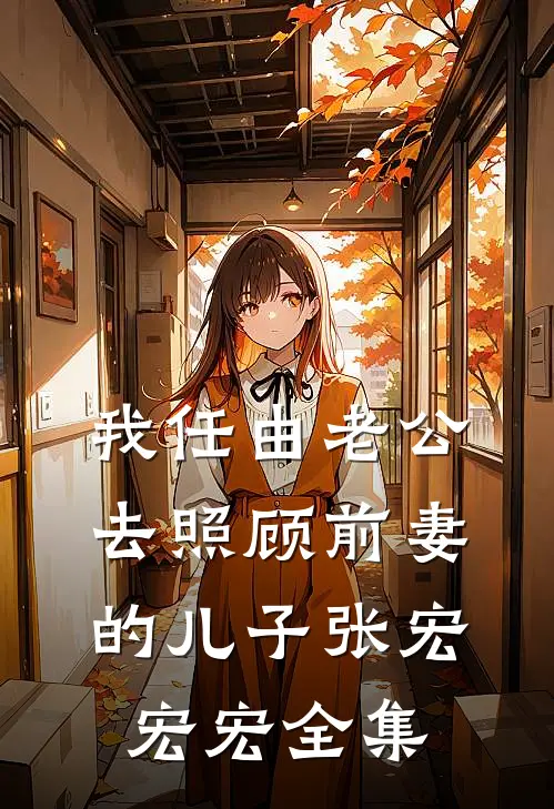 我任由老公去照顾前妻的儿子张宏宏宏 全集