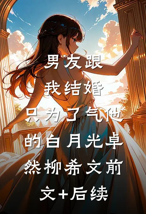 男友跟我结婚，只为了气他的白月光卓然柳希文前文+后续