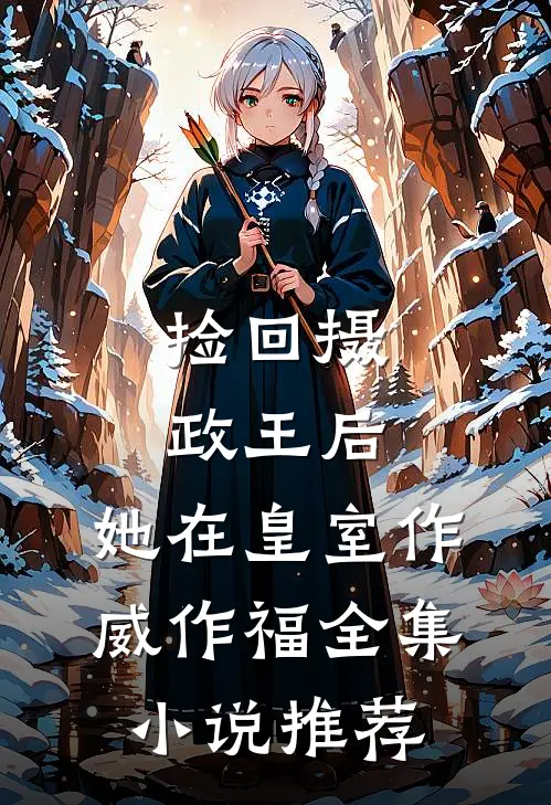 捡回摄政王后，她在皇室作威作福全集小说推荐