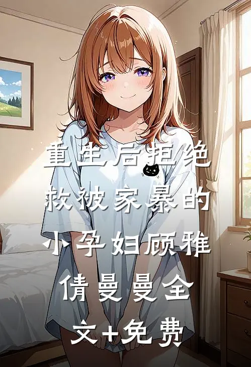 重生后拒绝救被家暴的小孕妇顾雅倩曼曼全文+免费