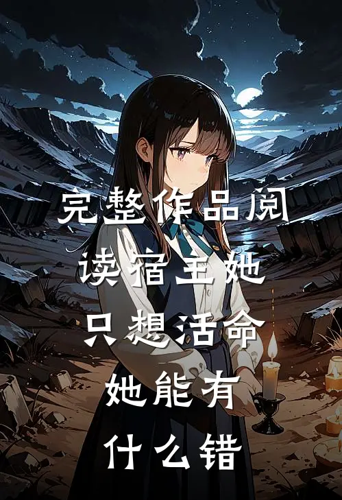 完整作品阅读宿主她只想活命,她能有错觉