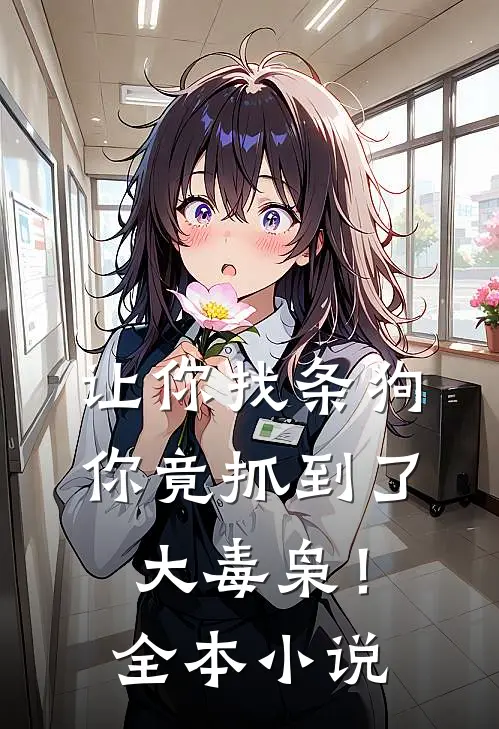 让你找条狗，你竟抓到了大毒枭！全本小说