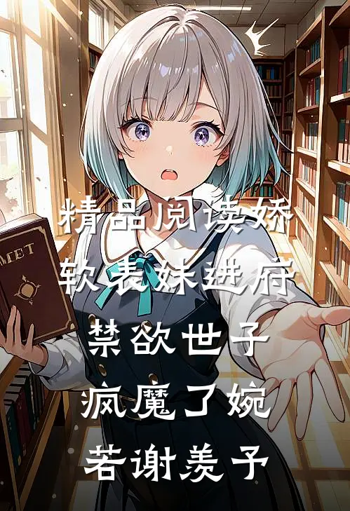 精品阅读娇软表妹进府:禁欲世子疯魔了(婉若谢羡予)