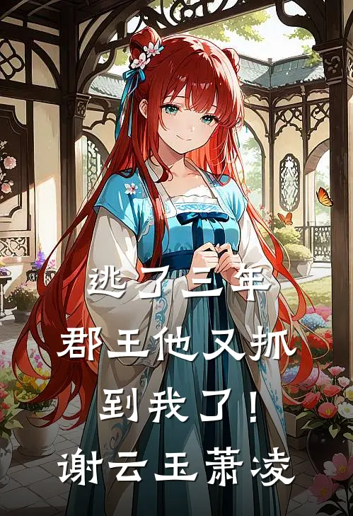 逃了三年，郡王他又抓到我了！谢云玉萧凌