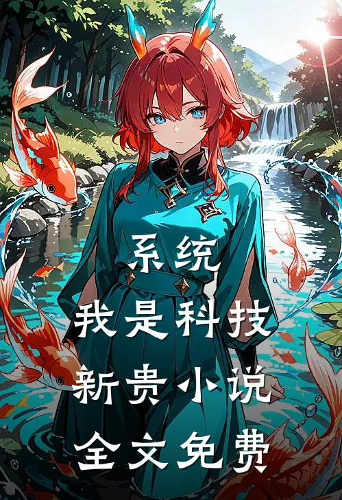 系统：我是科技新贵小说全文免费