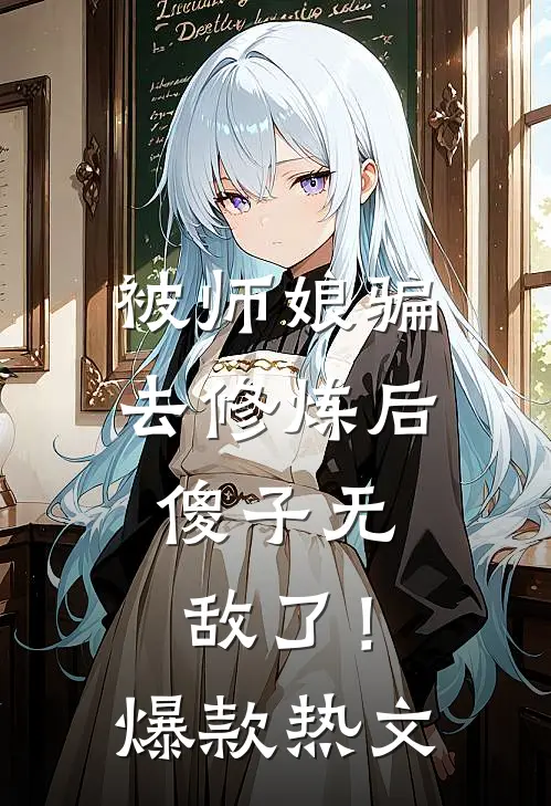 被师娘骗去修炼后，傻子无敌了！爆款热文