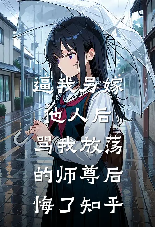 逼我另嫁他人后，骂我放荡的师尊后悔了知乎