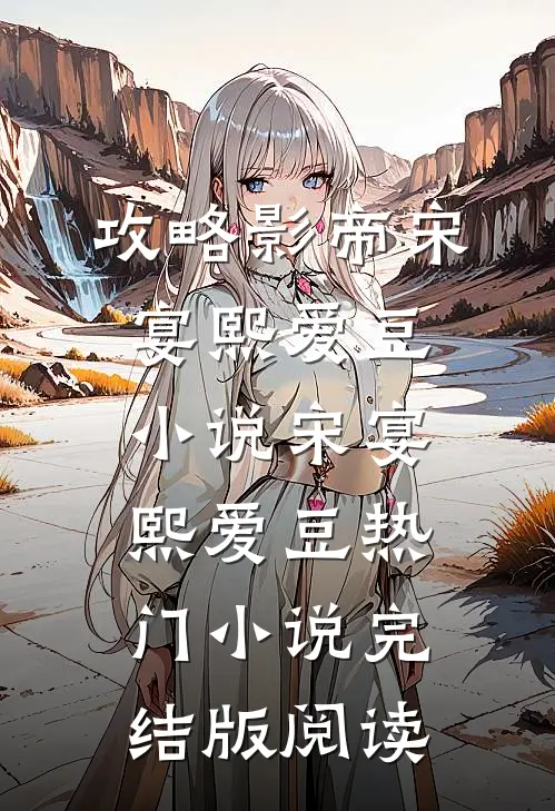 攻略影帝宋宴熙爱豆小说宋宴熙爱豆热门小说完结版阅读