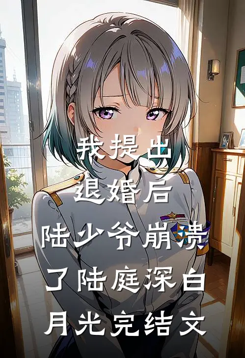 我提出退婚后，陆少爷崩溃了陆庭深白月光完结文
