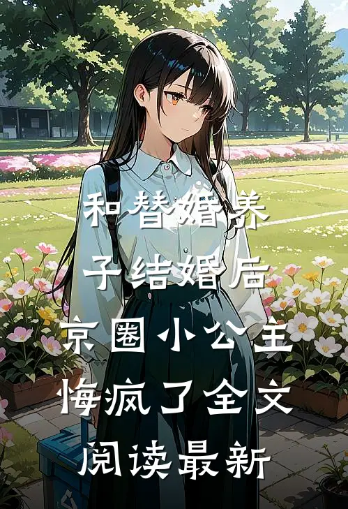 和替婚养子结婚后，京圈小公主悔疯了全文阅读最新