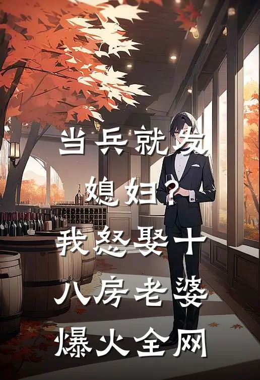 当兵就发媳妇？我怒娶十八房老婆爆火全网