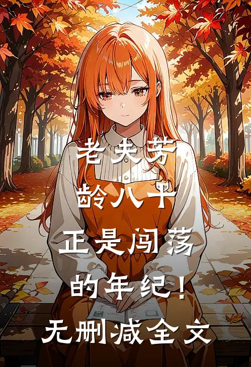 老夫芳龄八十，正是闯荡的年纪！无删减全文