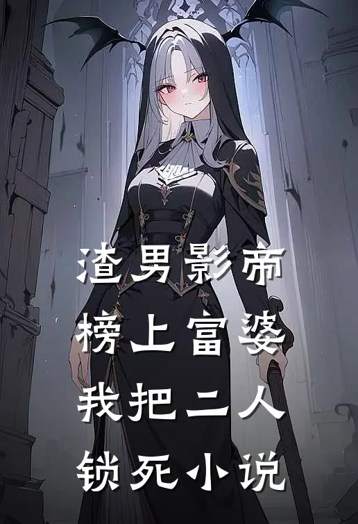 渣男影帝榜上富婆，我把二人锁死小说
