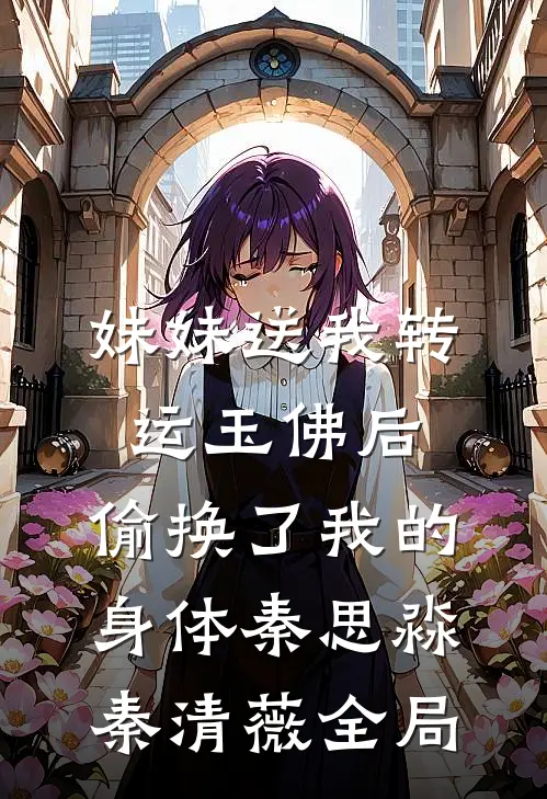 妹妹送我转运玉佛后，偷换了我的身体秦思淼秦清薇全局