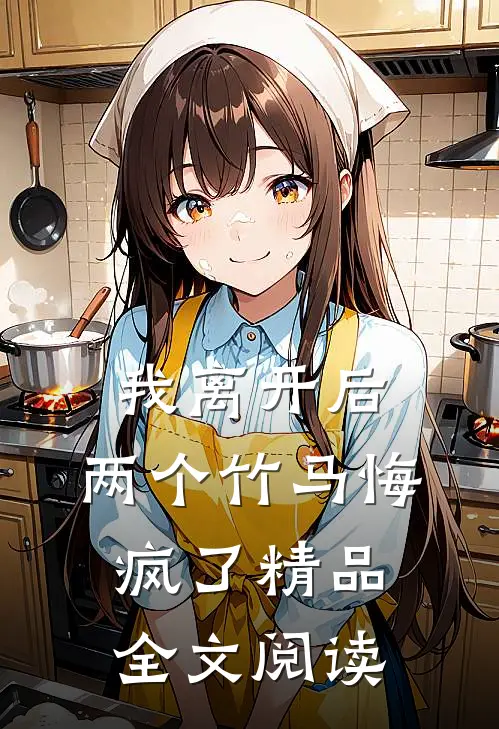 我离开后，两个竹马悔疯了精品全文阅读