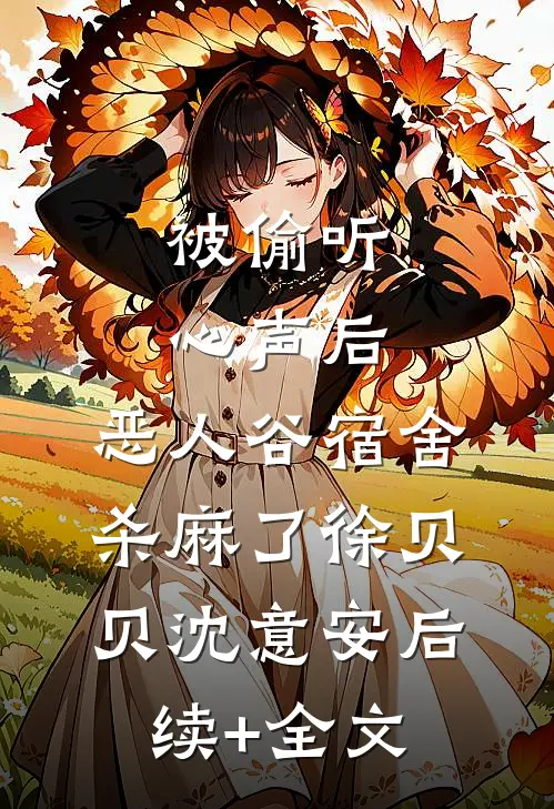 被偷听心声后，恶人谷宿舍杀麻了徐贝贝沈意安后续+全文