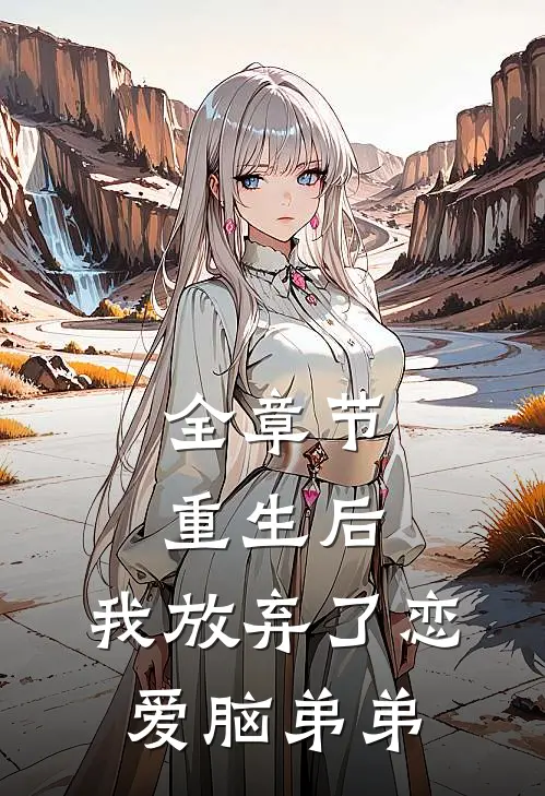 全章节重生后，我放弃了恋爱脑弟弟