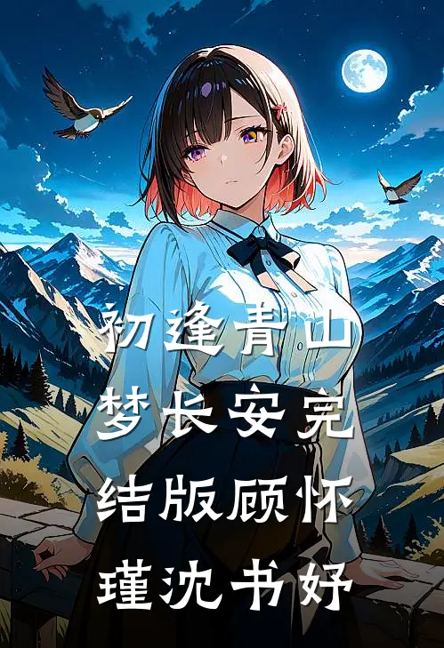 初逢青山梦长安完结版顾怀瑾沈书妤