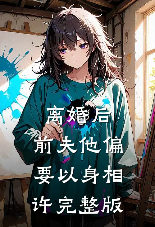 离婚后，前夫他偏要以身相许完整版