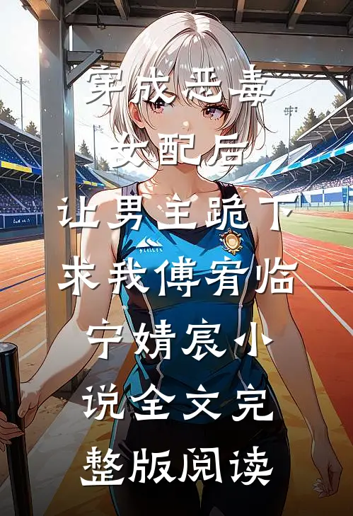 《穿成恶毒女配后，让男主跪下求我》傅宥临宁婧宸小说全文完整版阅读
