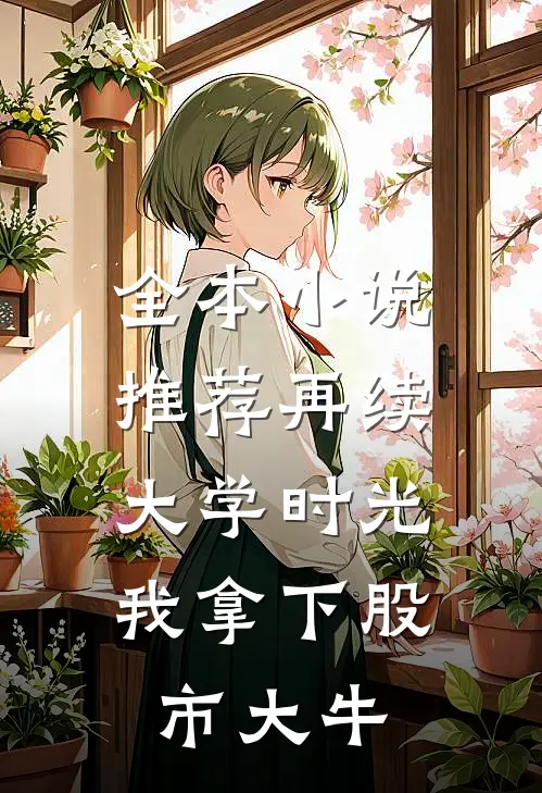 全本小说推荐再续大学时光，我拿下股市大牛