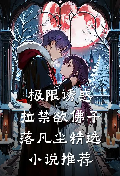 极限诱惑，拉禁欲佛子落凡尘精选小说推荐