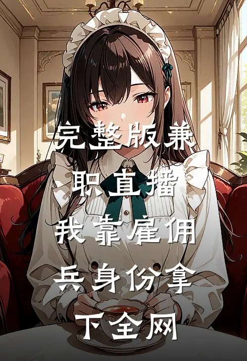 完整版兼职直播：我靠雇佣兵身份拿下全网