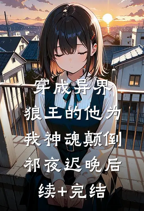 穿成异界，狼王的他为我神魂颠倒祁夜迟晚后续+完结