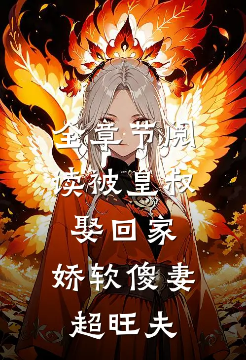 全章节阅读被皇叔娶回家，娇软傻妻超旺夫