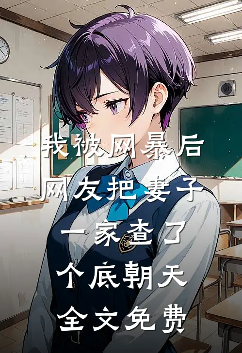 我被网暴后，网友把妻子一家查了个底朝天全文免费
