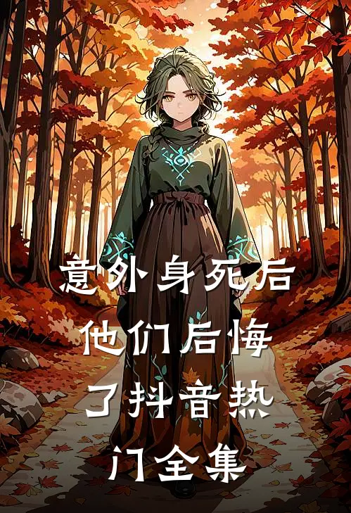 意外身死后，他们后悔了抖音热门 全集