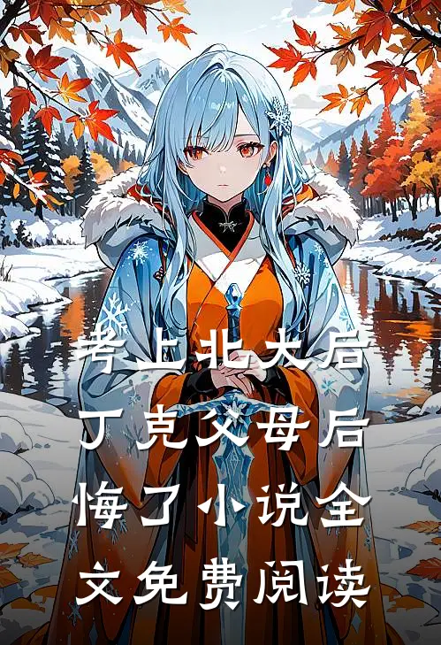 考上北大后，丁克父母后悔了小说全文免费阅读