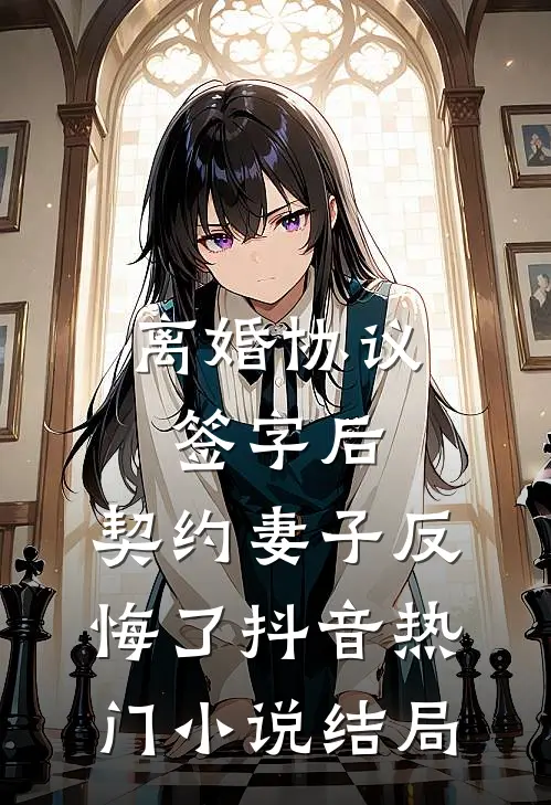 离婚协议签字后，契约妻子反悔了抖音热门小说结局