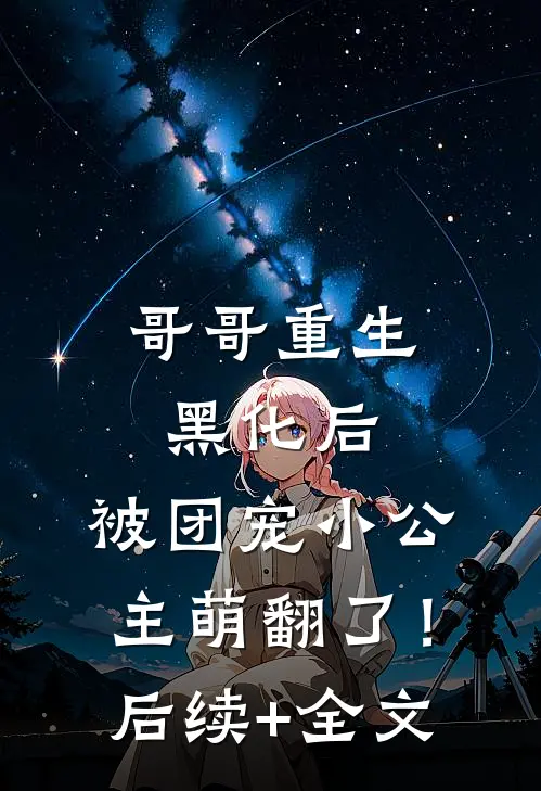 哥哥重生黑化后，被团宠小公主萌翻了！后续+全文