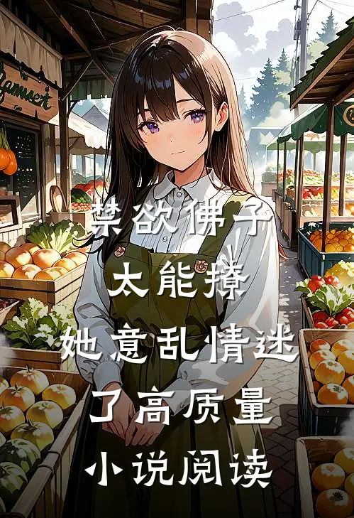 禁欲佛子太能撩，她意乱情迷了高质量小说阅读