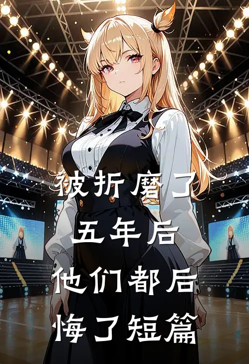 被折磨了五年后，他们都后悔了短篇