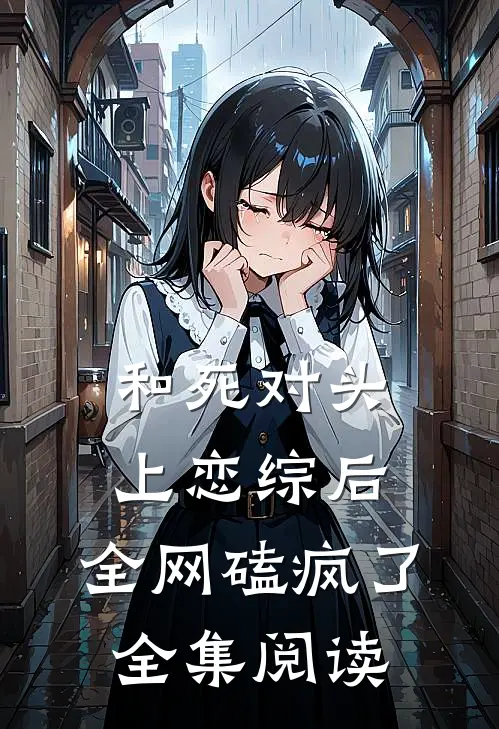 和死对头上恋综后，全网磕疯了全集阅读