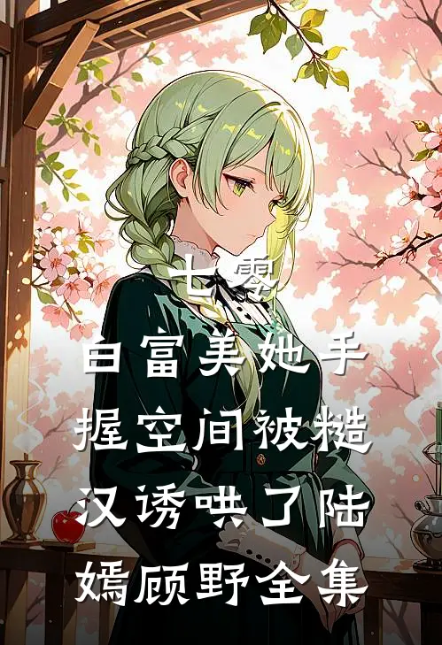七零：白富美她手握空间被糙汉诱哄了陆嫣顾野 全集