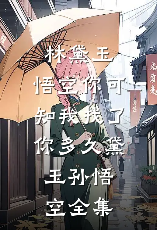 林黛玉：悟空你可知我找了你多久黛玉孙悟空 全集