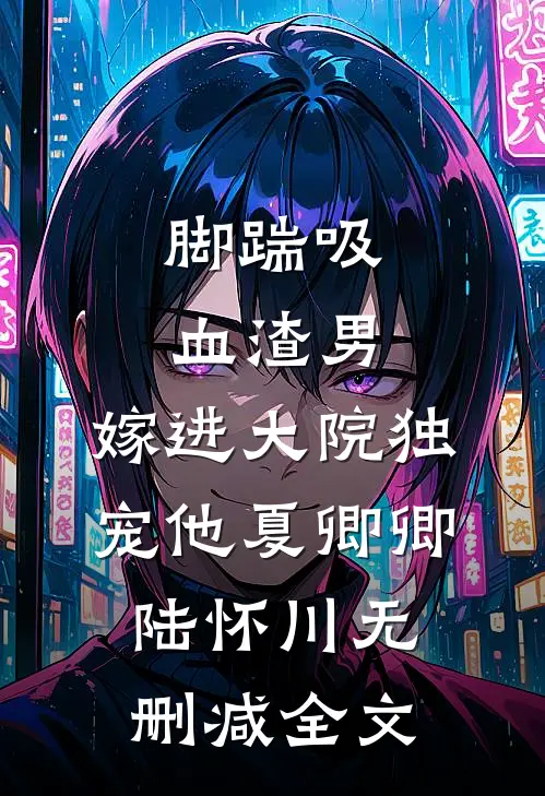 脚踹吸血渣男，嫁进大院独宠他夏卿卿陆怀川无删减全文